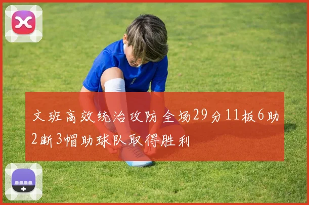 文班高效统治攻防全场29分11板6助2断3帽助球队取得胜利