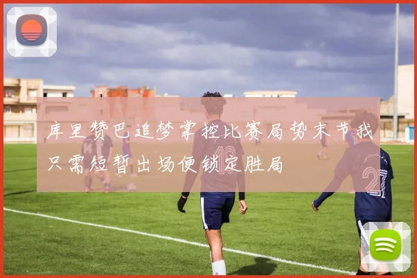 库里赞巴追梦掌控比赛局势末节我只需短暂出场便锁定胜局